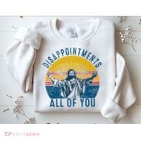 Disappointments Sarcastic All Of You Christian Jesus Funny  Sweatshirt thumb 2