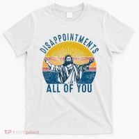 Disappointments Sarcastic All Of You Christian Jesus Funny  T-Shirt thumb 0