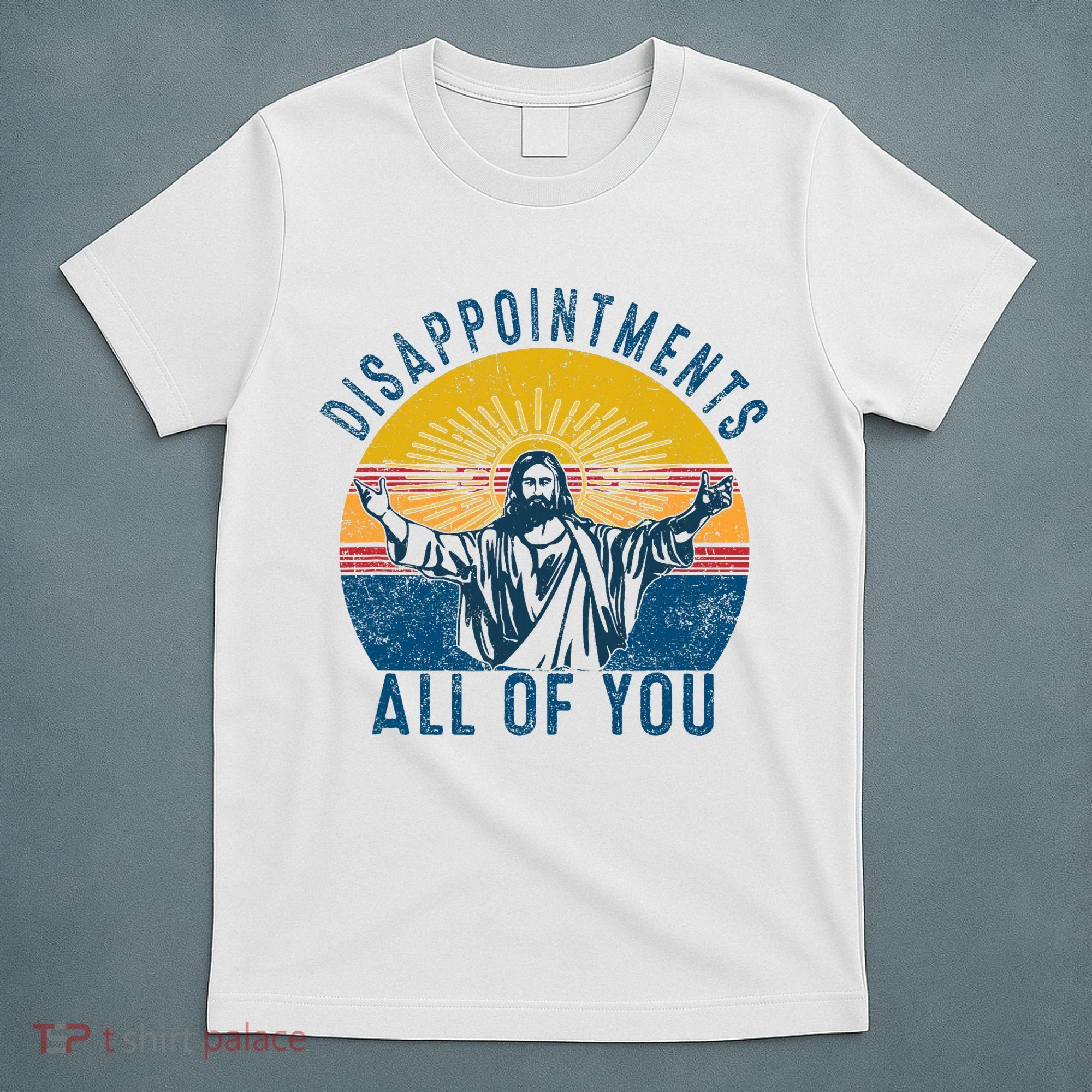 Disappointments Sarcastic All Of You Christian Jesus Funny  T-Shirt