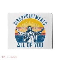 Disappointments Sarcastic All Of You Christian Jesus Funny  Mousepad thumb 0