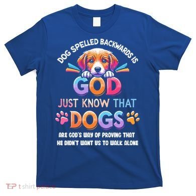 Dog Spelled Backwards Is God Just Know That Dogs Gift T-Shirt