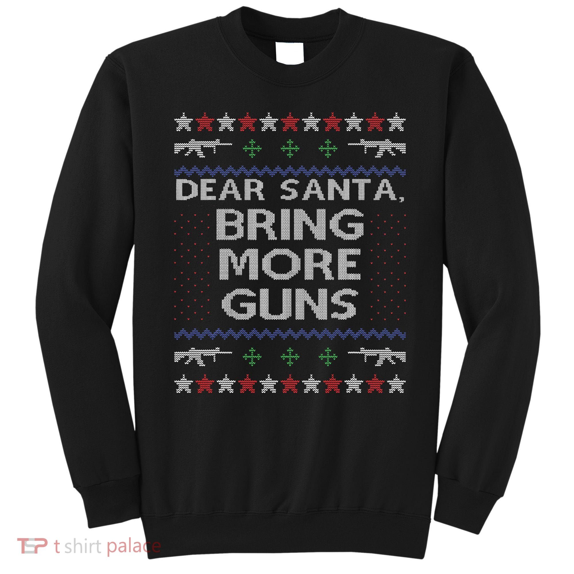 Dear Santa Bring More Guns Ugly Christmas Sweater Funny Gun Sweatshirt