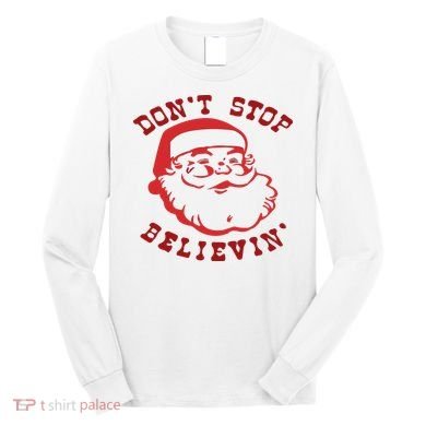 Don't Stop Believin Santa Christmas Gift Long Sleeve Shirt