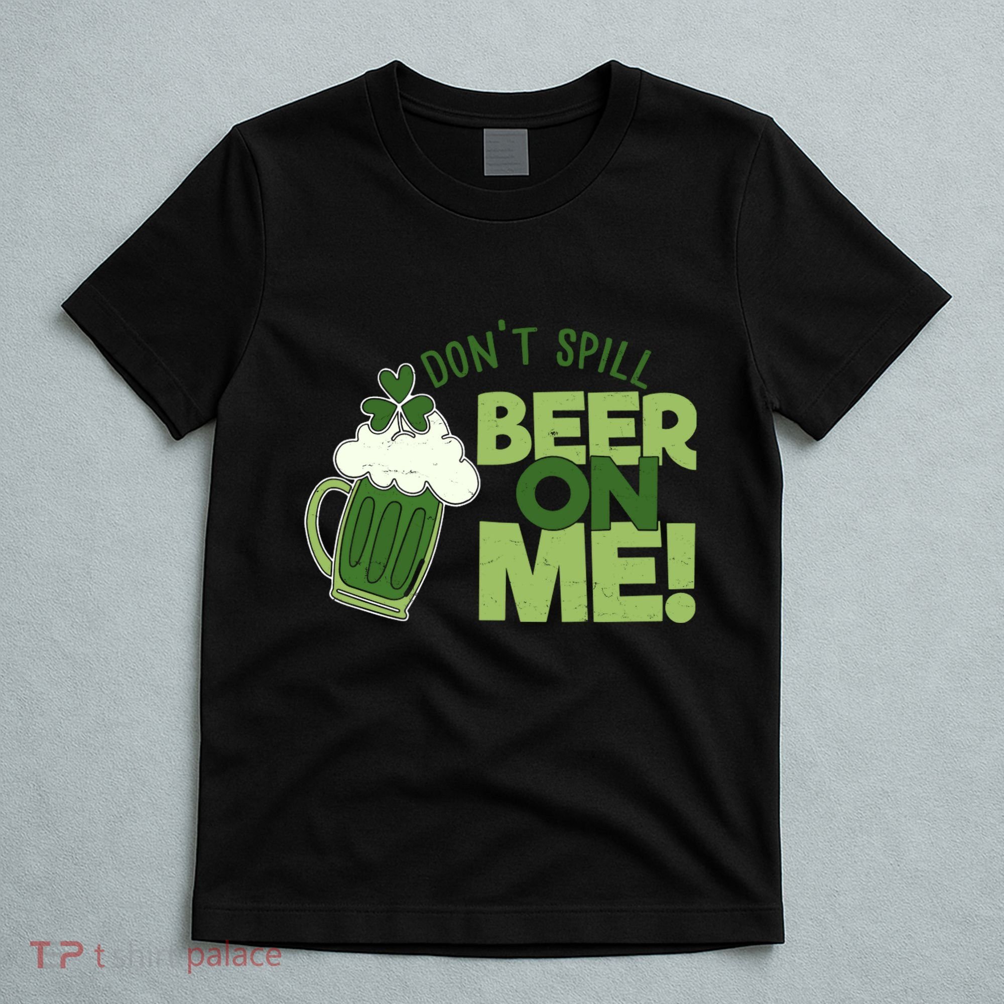 DonT Sill Beer On Me Funny St PatrickS Day T-Shirt