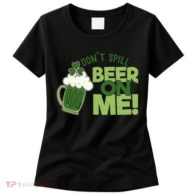 DonT Sill Beer On Me Funny St PatrickS Day Women's T-Shirt