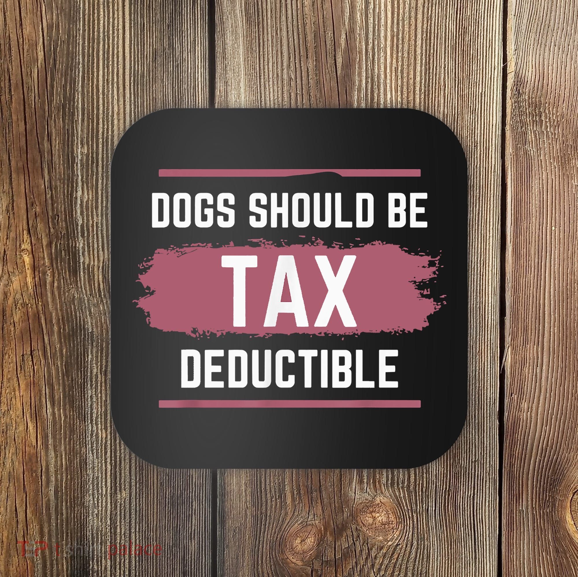 Dogs Should Be Tax Deductible Coaster