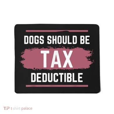 Dogs Should Be Tax Deductible Mousepad