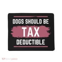 Dogs Should Be Tax Deductible Mousepad thumb 0
