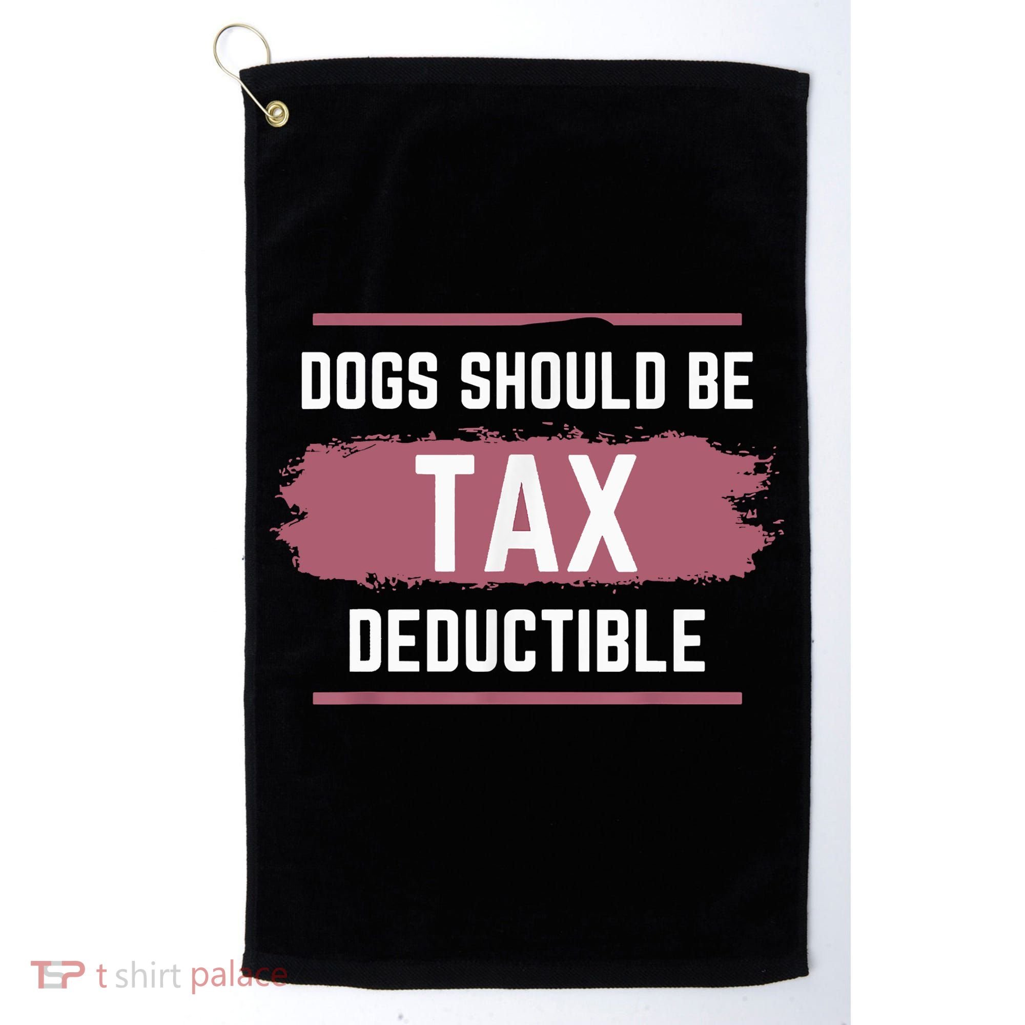 Dogs Should Be Tax Deductible Golf Towel