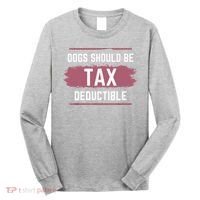 Dogs Should Be Tax Deductible Long Sleeve Shirt thumb 0