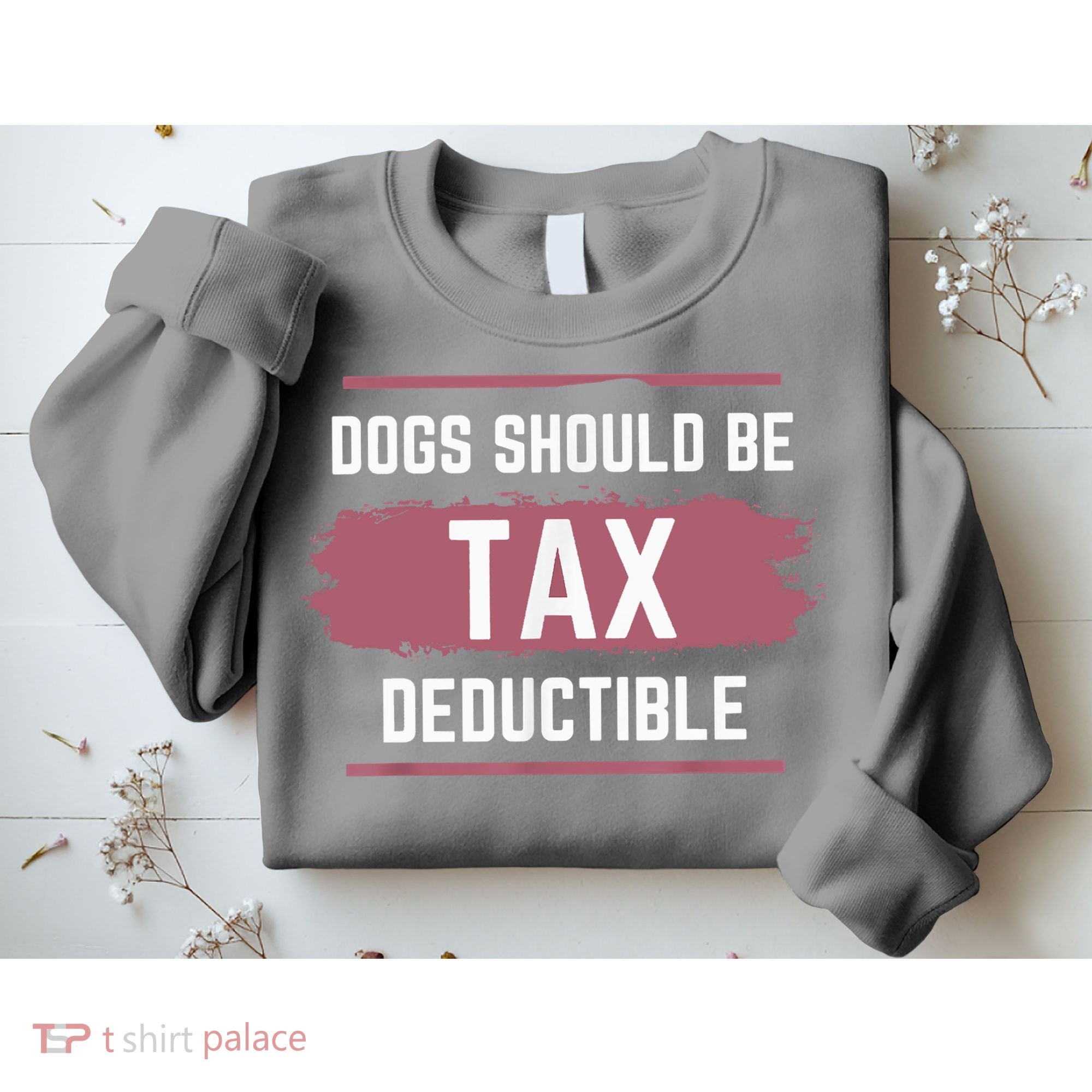 Dogs Should Be Tax Deductible Sweatshirt