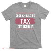 Dogs Should Be Tax Deductible T-Shirt thumb 0