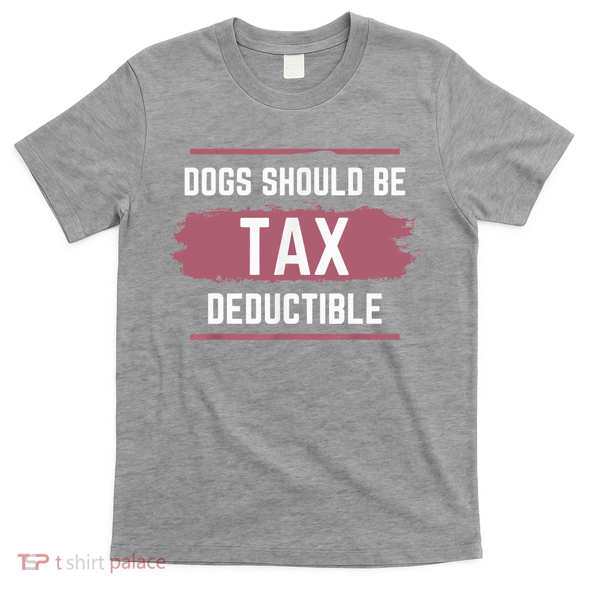 Dogs Should Be Tax Deductible T-Shirt