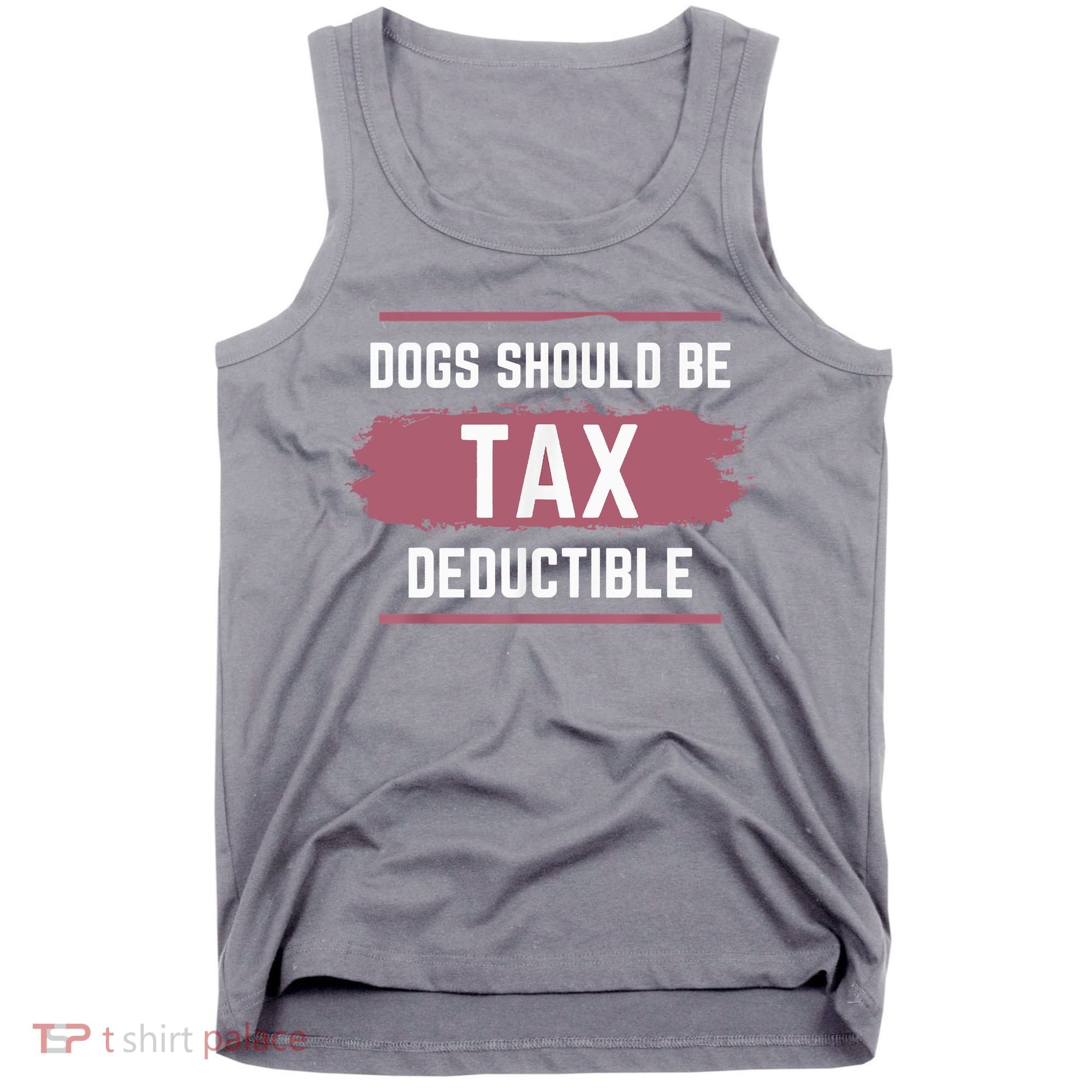 Dogs Should Be Tax Deductible Tank Top