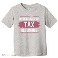 Dogs Should Be Tax Deductible Toddler T-Shirt thumb 0
