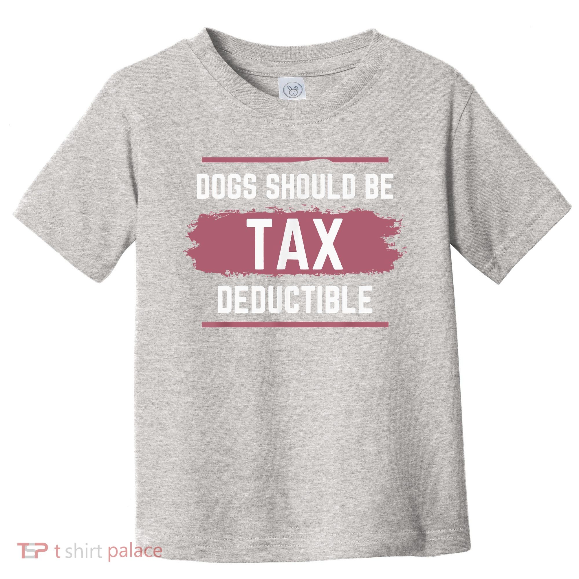 Dogs Should Be Tax Deductible Toddler T-Shirt