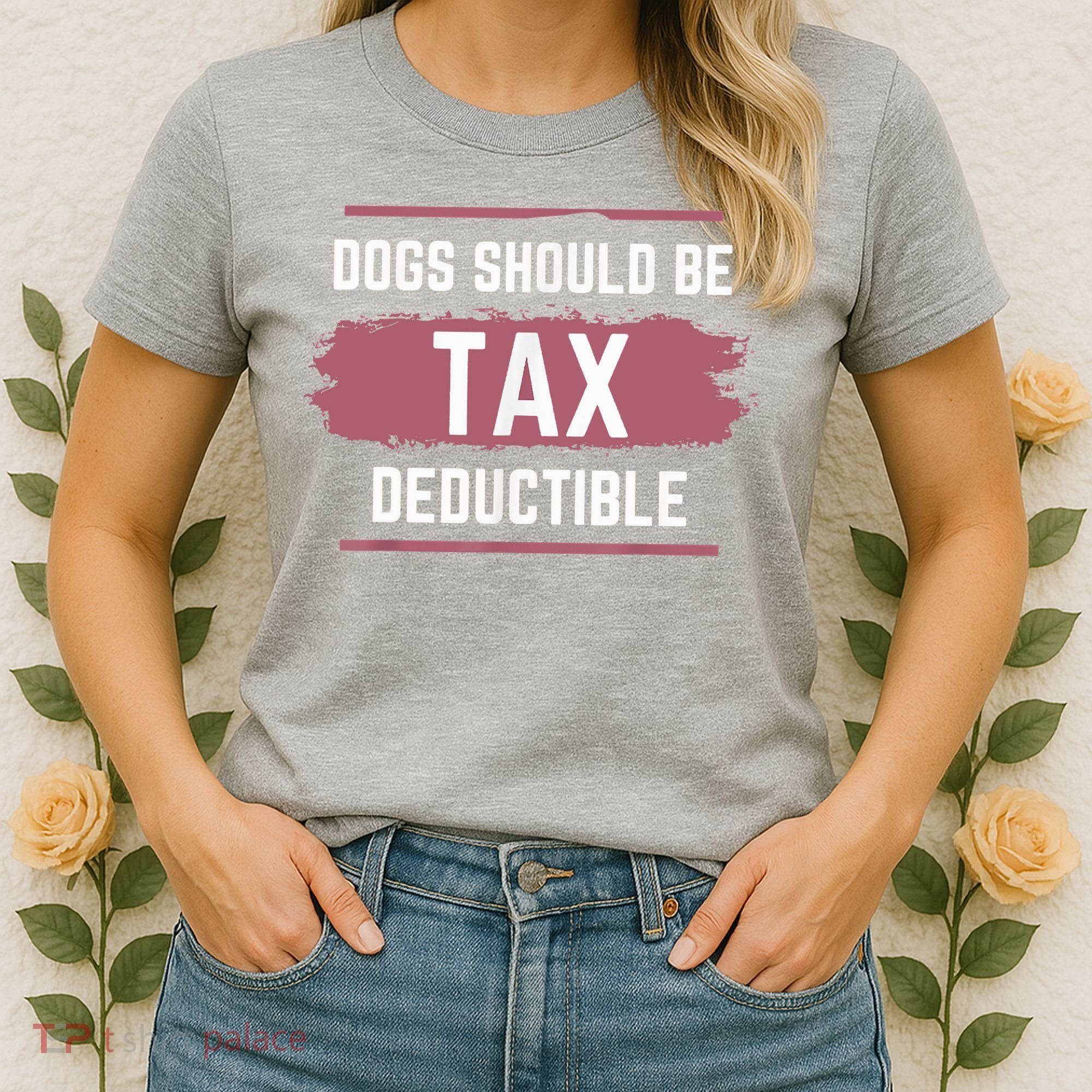 Dogs Should Be Tax Deductible Women's T-Shirt