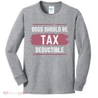 Dogs Should Be Tax Deductible Kids Long Sleeve Shirt thumb 0