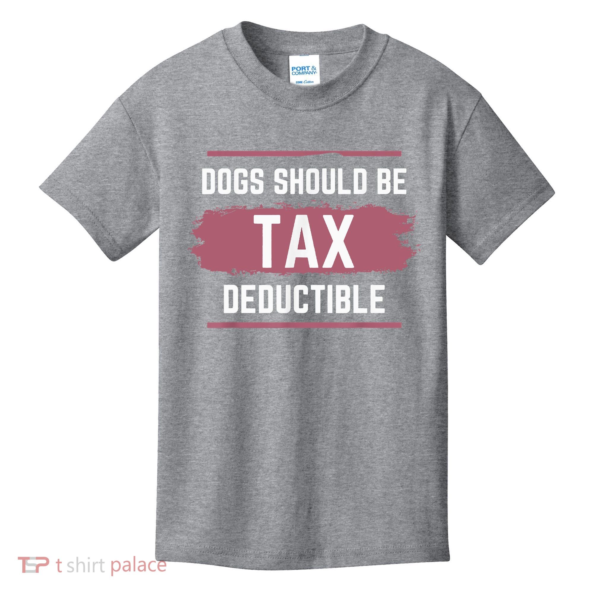Dogs Should Be Tax Deductible Kids T-Shirt