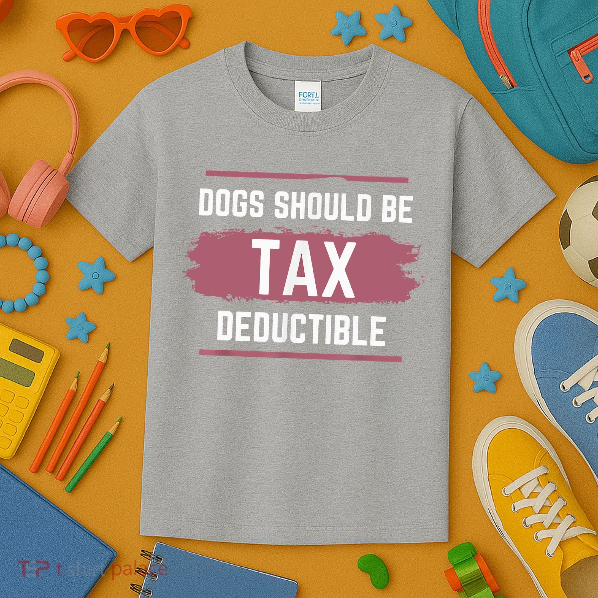 Dogs Should Be Tax Deductible Kids T-Shirt