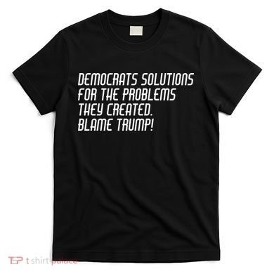 Democrat Solutions Blame Trump T-Shirt