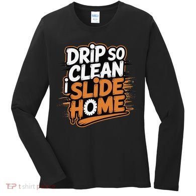 Drip So Clean I Slide Home  Funny Baseball Player Saying Women's Long Sleeve Shirt