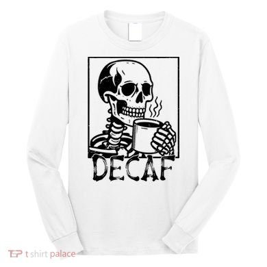 Decaf Skeleton Coffee Skull  Long Sleeve Shirt