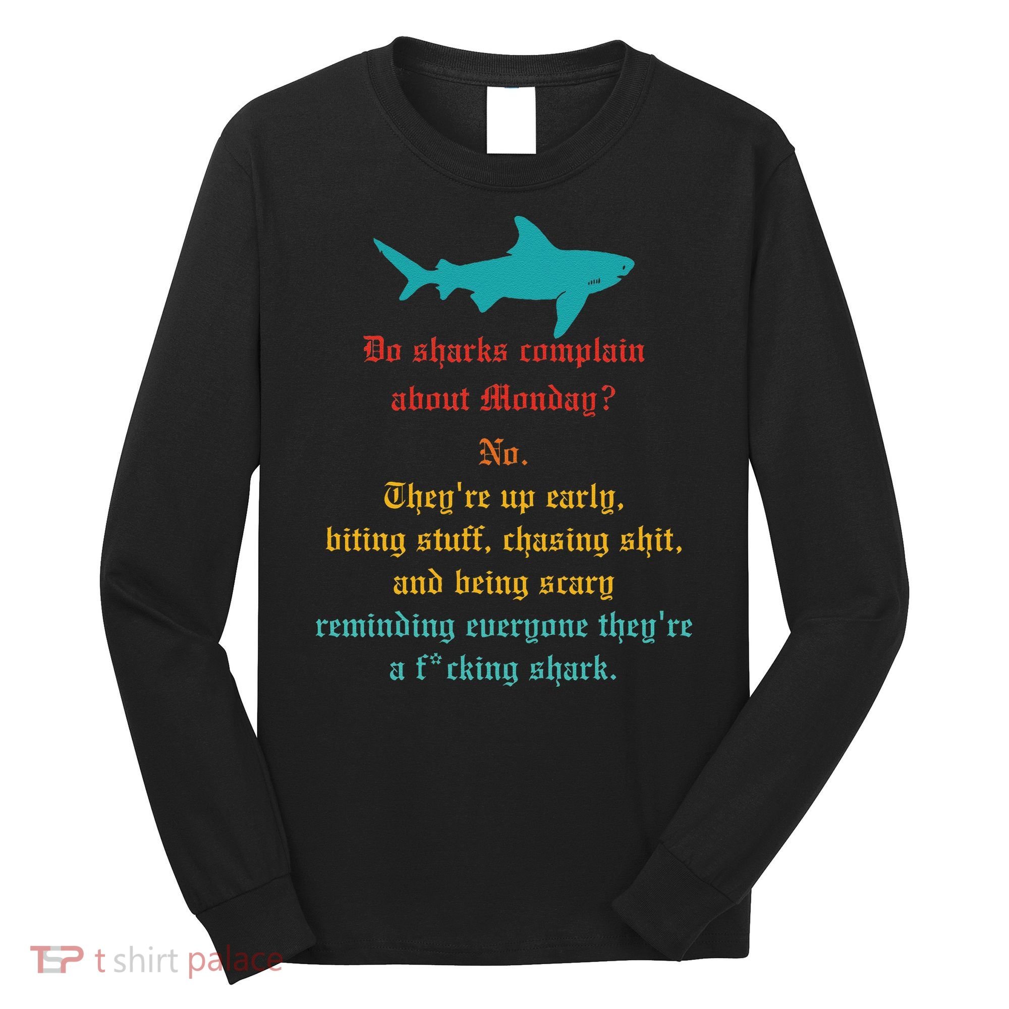 Do Sharks Complain About Monday No. TheyRe Up Early Gift Long Sleeve Shirt