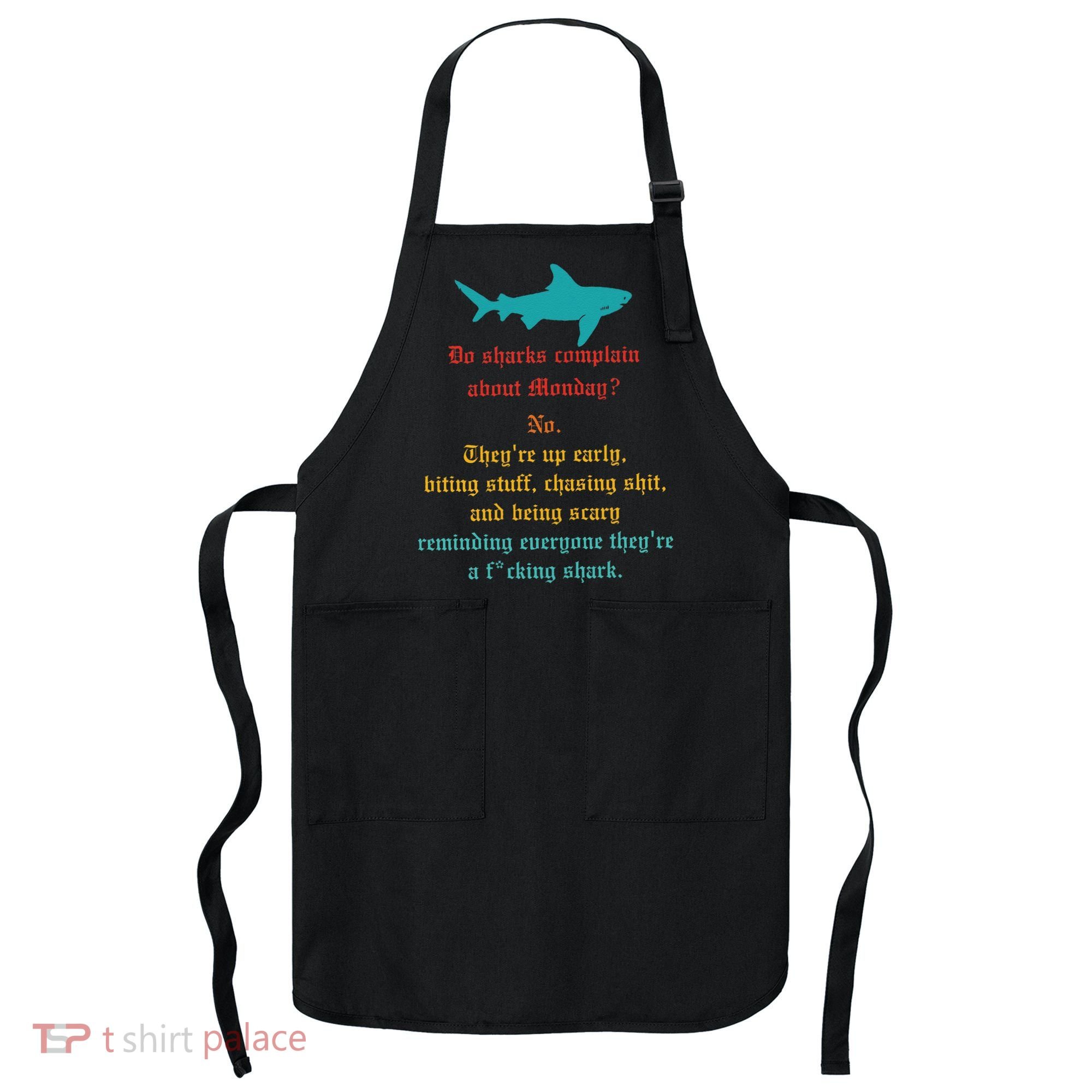 Do Sharks Complain About Monday No. TheyRe Up Early Gift Apron