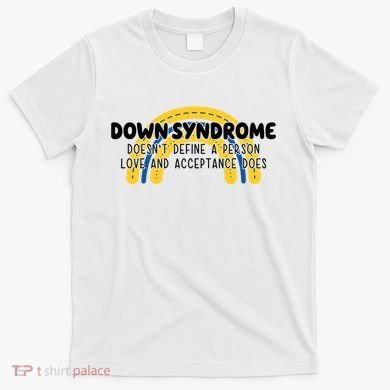 Down Syndrome Doesnt Define A Person Love And Acceptance Does T-Shirt