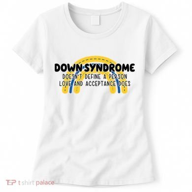 Down Syndrome Doesnt Define A Person Love And Acceptance Does Women's T-Shirt