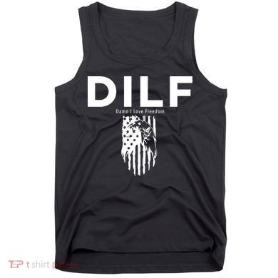 DILF SHIRT (DAMN I LOVE FREEDOM) DAD SHIRT Tank Top