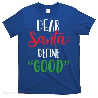 Dear Santa Define Good I Can Explain Funny Christmas Gift T-Shirt