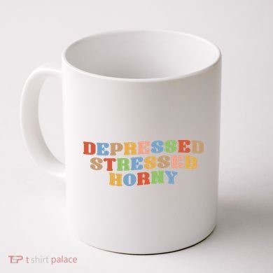 Depressed Stressed Horny Coffee Mug