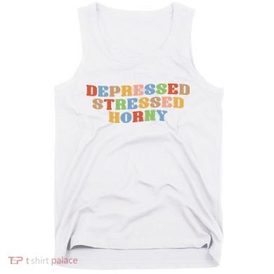 Depressed Stressed Horny Tank Top