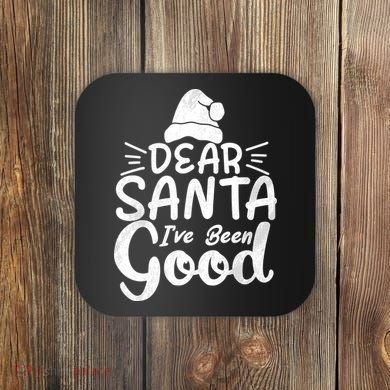 Dear Santa I've Been Good Christmas Coaster