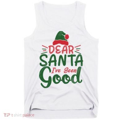 Dear Santa I've Been Good Christmas Tank Top