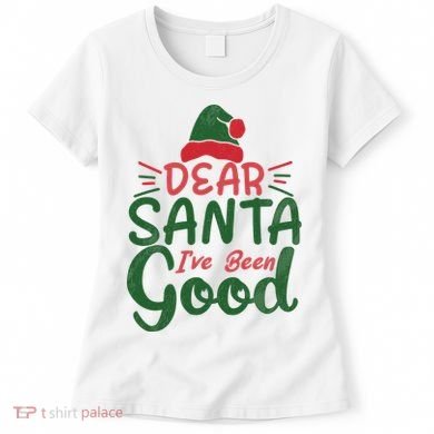 Dear Santa I've Been Good Christmas Women's T-Shirt