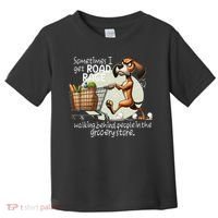 Dog Sometimes I Get Road Rage Walking Behind People Toddler T-Shirt thumb 0