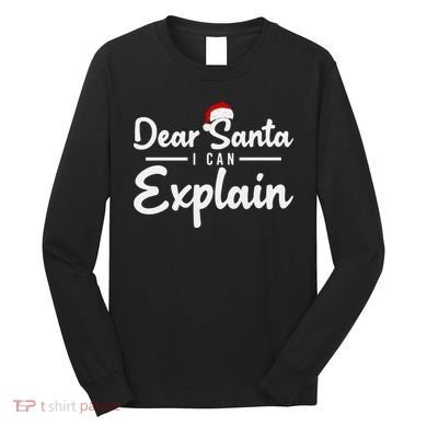 Dear Santa I Can Explain Long Sleeve Shirt