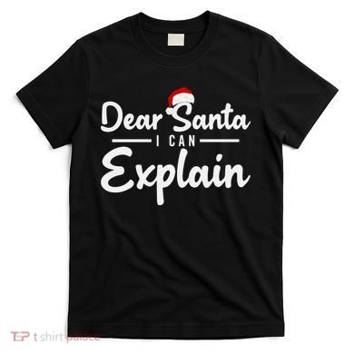 Dear Santa I Can Explain T-Shirt