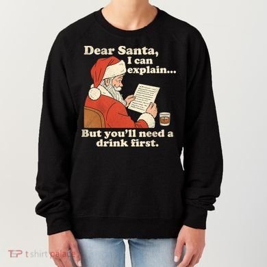 Dear Santa I Can Explain But Youll Need A Drink First Women's Sweatshirt