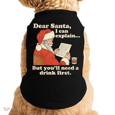 Dear Santa I Can Explain But Youll Need A Drink First Doggie Tank
