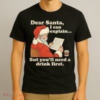 Dear Santa I Can Explain But Youll Need A Drink First T-Shirt thumb 3