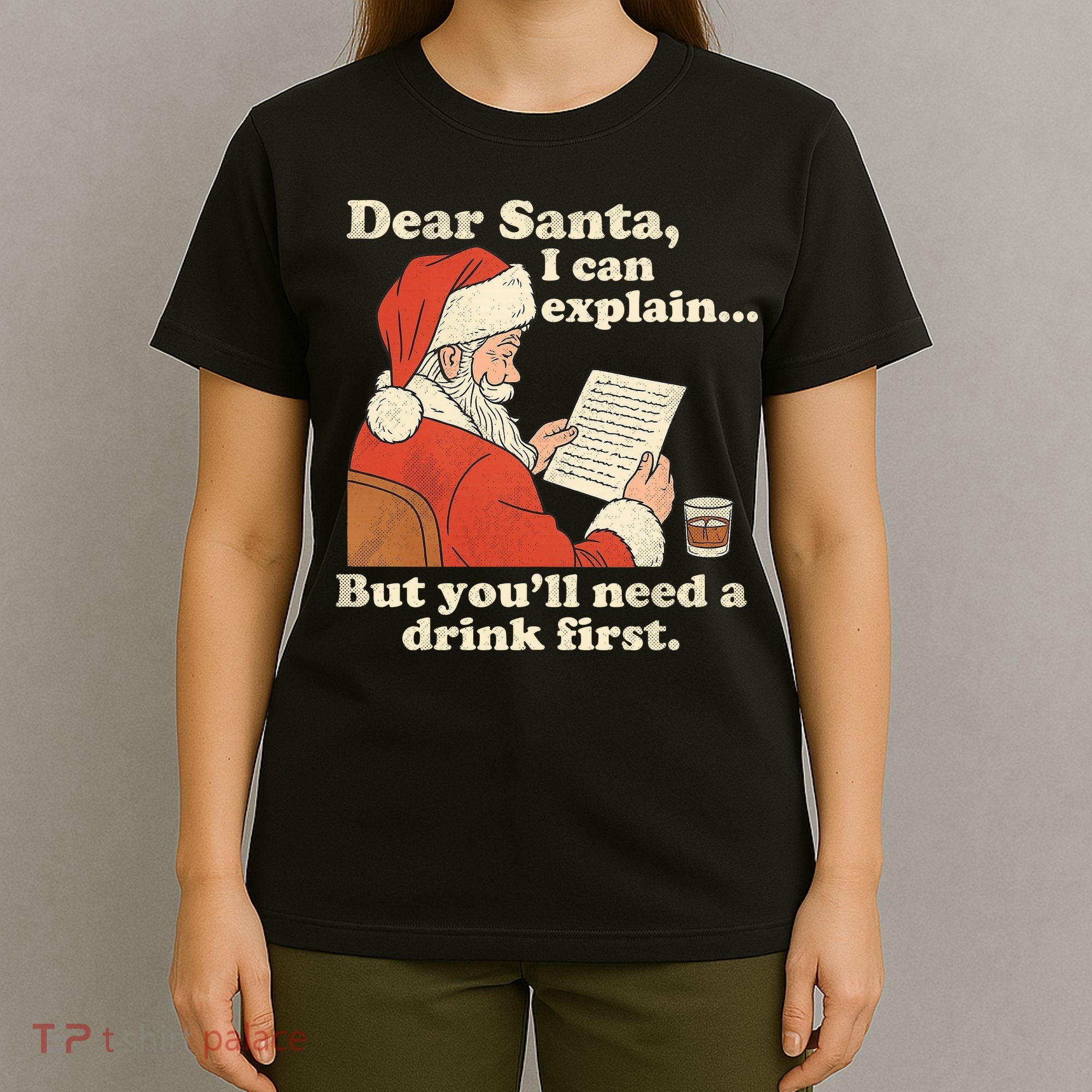 Dear Santa I Can Explain But Youll Need A Drink First T-Shirt