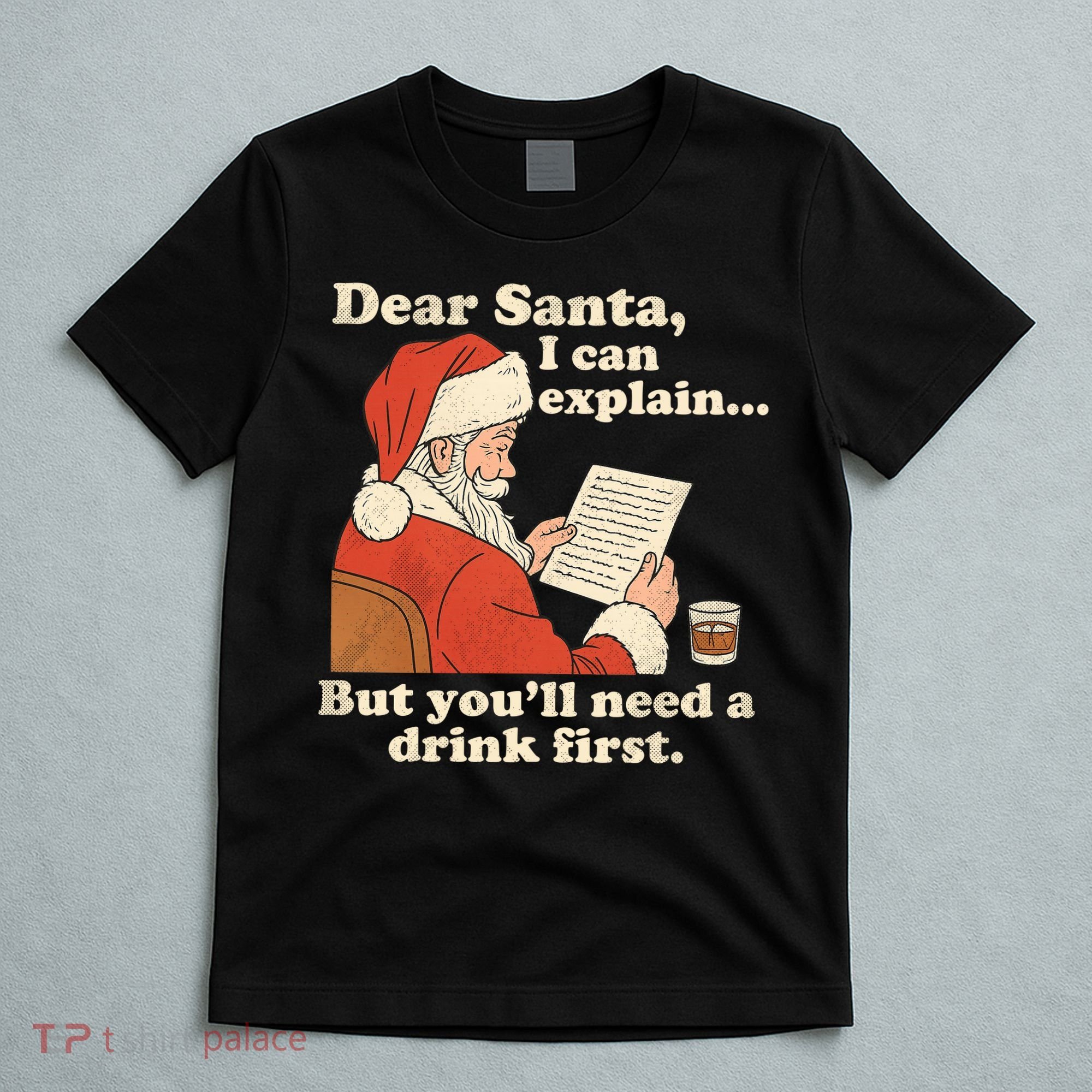 Dear Santa I Can Explain But Youll Need A Drink First T-Shirt