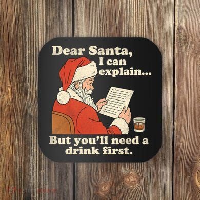 Dear Santa I Can Explain But Youll Need A Drink First Coaster