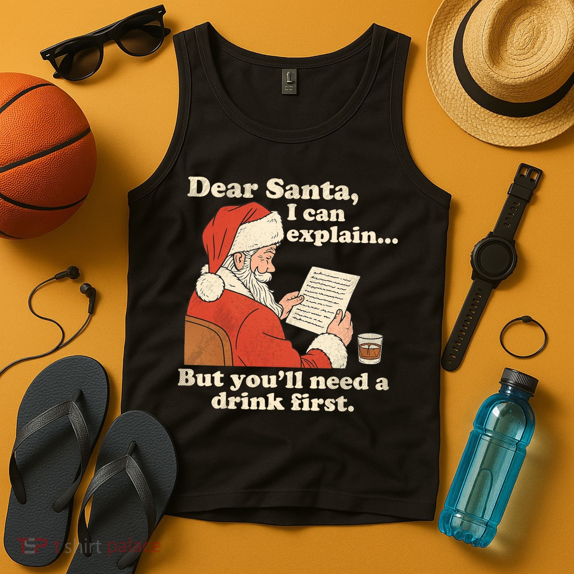 Dear Santa I Can Explain But Youll Need A Drink First Tank Top