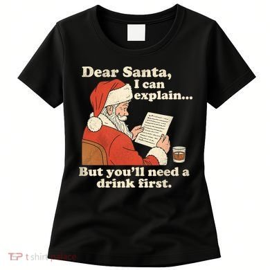 Dear Santa I Can Explain But Youll Need A Drink First Women's T-Shirt
