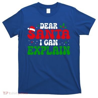 Dear Santa I Can Explain Funny Christmas Joke Gift T-Shirt